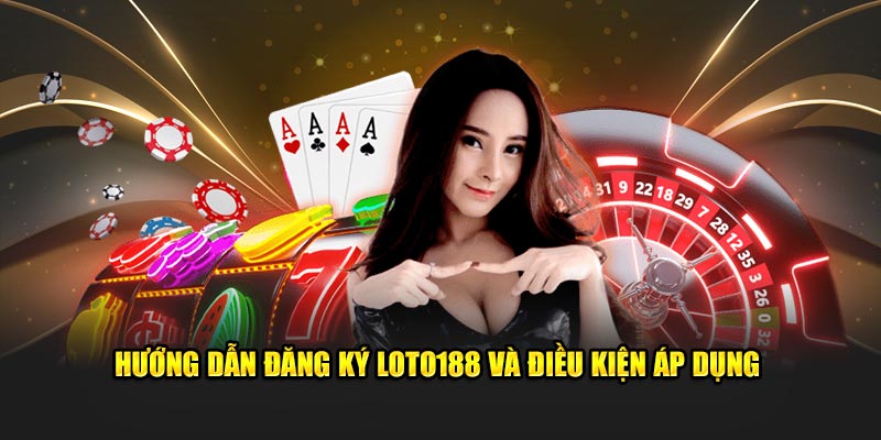 huong-dan-dang-ky-loto188-va-dieu-kien-ap-dung