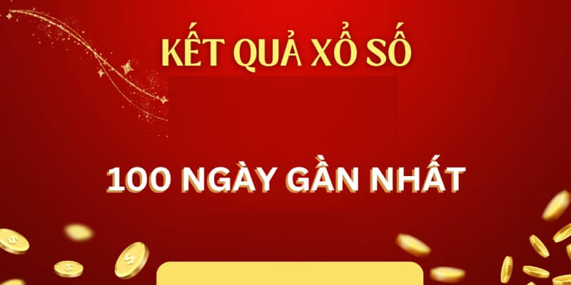 ket-qua-xo-so-100-ngay-gan-nhat-tong-quan