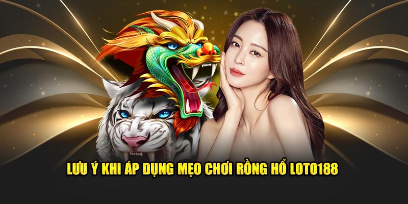 luu-y-khi-ap-dung-meo-choi-rong-ho-loto188