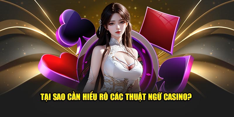 tai-sao-can-hieu-ro-cac-thuat-ngu-casino