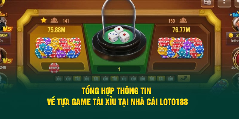 tong-hop-thong-tin-ve-tua-game-tai-xiu-tai-nha-cai-loto188