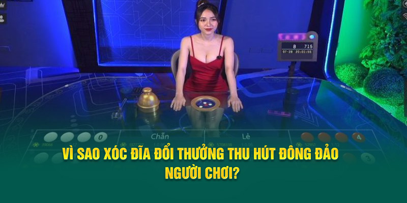 vi-sao-xoc-dia-doi-thuong-thu-hut-dong-dao-nguoi-choi