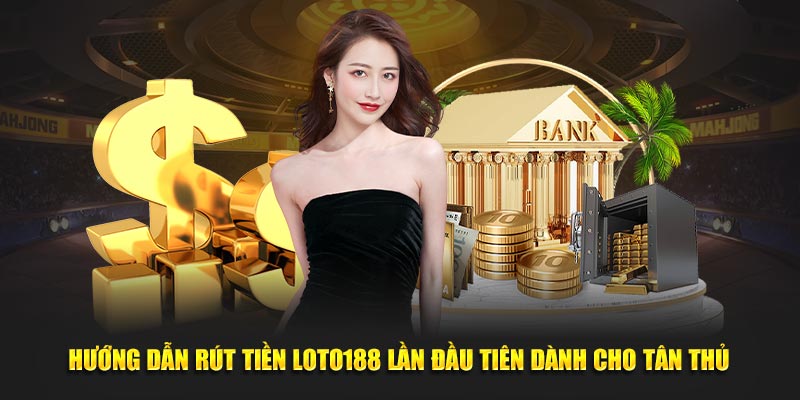 Huong-Dan-Rut-Tien-LOTO188-Lan-Dau-Tien-Danh-Cho-Tan-Thu