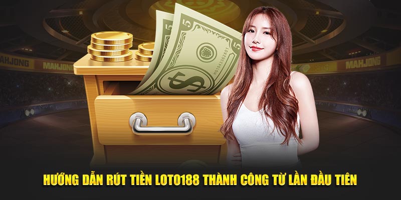 Huong-dan-rut-tien-LOTO188-thanh-cong-tu-lan-dau-tien